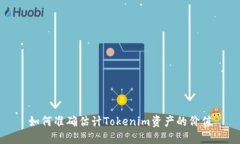 如何准确估计Tokenim资产的价值