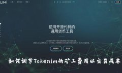   如何调节Tokenim的矿工费用以交易成本