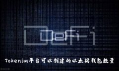 Tokenim平台可以创建的以太坊钱包数量