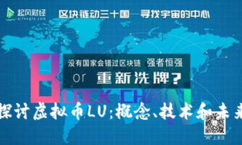 深入探讨虚拟币LU：概念、技术和未来发展
