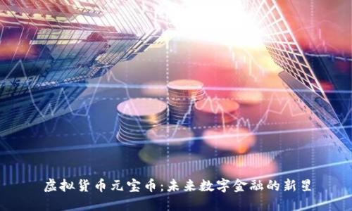 虚拟货币元宝币：未来数字金融的新星