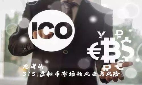 思考的
315：虚拟币市场的风云与风险