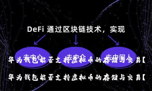华为钱包能否支持虚拟币的存储与交易？

华为钱包能否支持虚拟币的存储与交易？