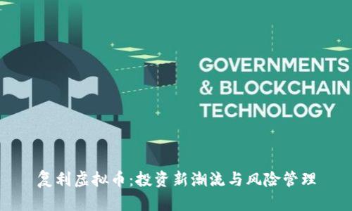 复利虚拟币：投资新潮流与风险管理