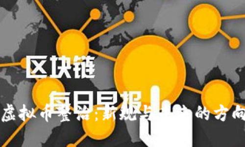 虚拟币整治：新规与未来的方向