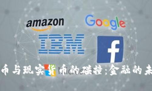虚拟货币与现实货币的碰撞：金融的未来之路