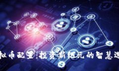 虚拟币配置：投资新纪元的智慧选择