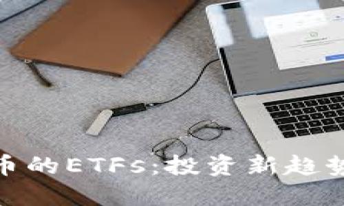探索虚拟币的ETFs：投资新趋势及其影响