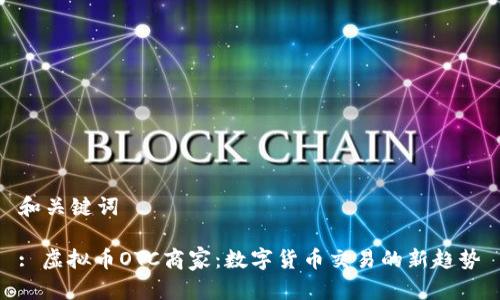和关键词

: 虚拟币OTC商家：数字货币交易的新趋势