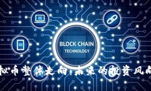 虚拟币整体走向：未来的投资风向标