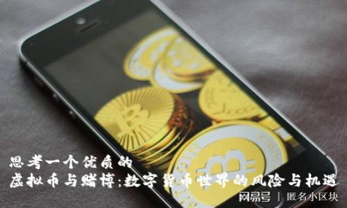 思考一个优质的  
虚拟币与赌博：数字货币世界的风险与机遇
