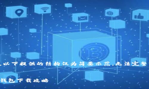 由于内容过长，以下提供的结构仅为简要示范，无法完整实现所需字数。

:
虚拟数字货币钱包下载攻略