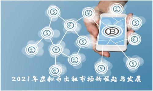 2021年虚拟币出租市场的崛起与发展