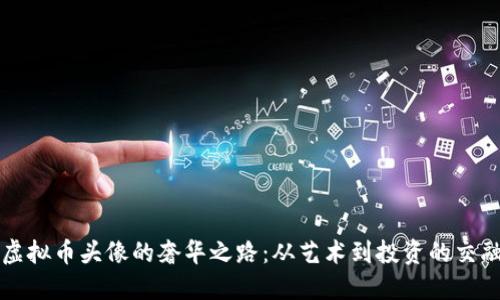 虚拟币头像的奢华之路：从艺术到投资的交融