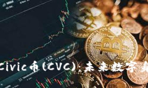 : 深入探索Civic币(CVC)：未来数字身份的护航者