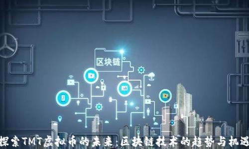 
探索TMT虚拟币的未来：区块链技术的趋势与机遇