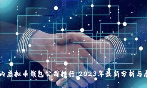 国内虚拟币钱包公司排行：2023年最新分析与展望