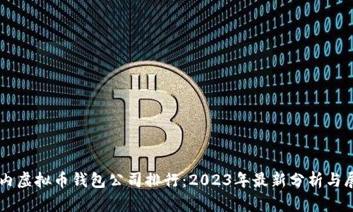 国内虚拟币钱包公司排行：2023年最新分析与展望