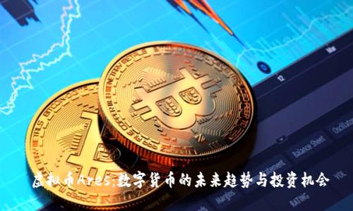  虚拟币Ares：数字货币的未来趋势与投资机会