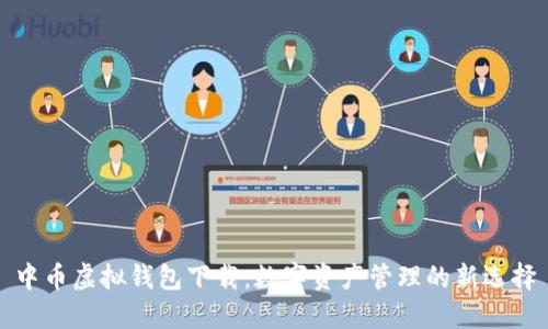 中币虚拟钱包下载：数字资产管理的新选择