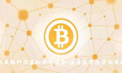 工业互联网与虚拟币的结合：未来数字经济的新趋势