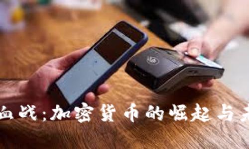 虚拟币血战：加密货币的崛起与未来挑战