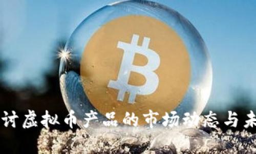 深入探讨虚拟币产品的市场动态与未来潜力