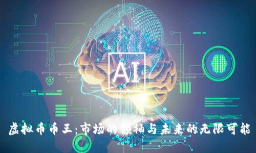 虚拟币币王：市场的领袖与未来的无限可能