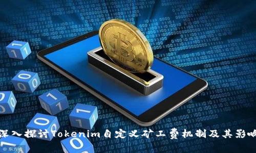 深入探讨Tokenim自定义矿工费机制及其影响