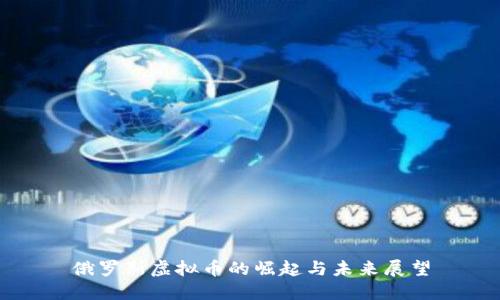 俄罗斯虚拟币的崛起与未来展望