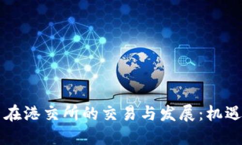 虚拟币在港交所的交易与发展：机遇与挑战