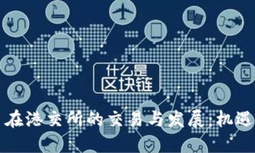 虚拟币在港交所的交易与发展：机遇与挑战