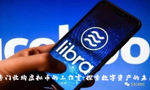 专门收购虚拟币的工作室：探索数字资产的未来