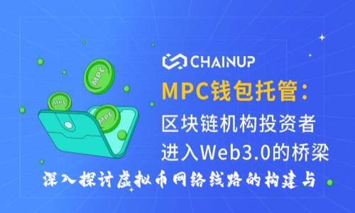深入探讨虚拟币网络线路的构建与