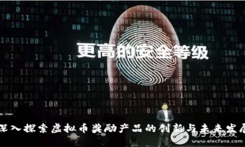 深入探索虚拟币奖励产品的创新与未来发展