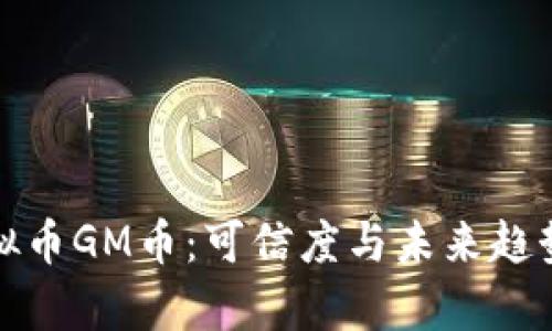 : 虚拟币GM币：可信度与未来趋势分析