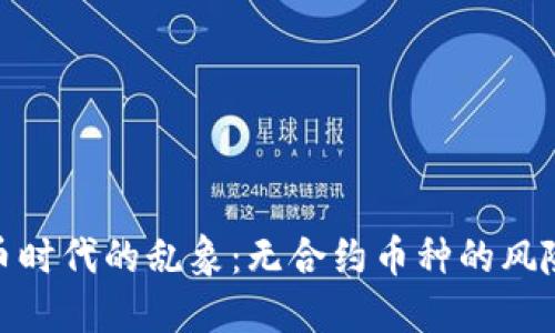 : 虚拟币时代的乱象：无合约币种的风险与挑战