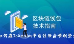 如何在Tokenim平台注册后顺利登录
