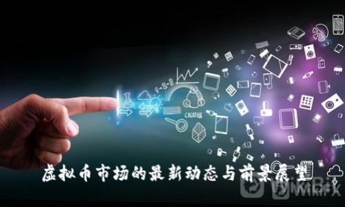 虚拟币市场的最新动态与前景展望