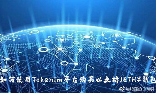如何使用Tokenim平台购买以太坊（ETH）钱包