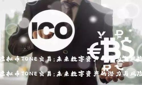 虚拟币TONE交易：未来数字资产的潜力与风险

虚拟币TONE交易：未来数字资产的潜力与风险