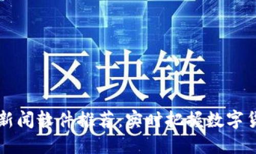 虚拟币消息新闻软件推荐：实时把握数字货币市场动态