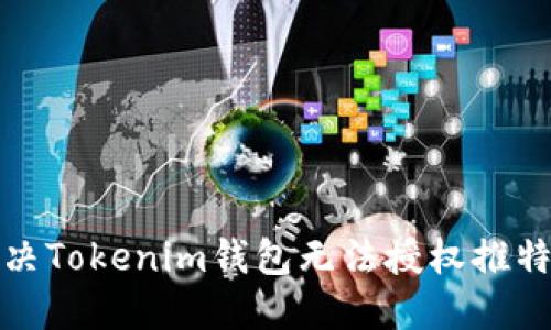 如何解决Tokenim钱包无法授权推特的问题