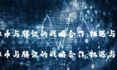 虚拟币与腾讯的战略合作：机遇与挑战虚拟币与