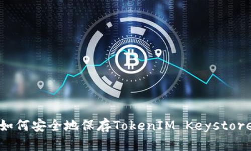  如何安全地保存TokenIM Keystore？