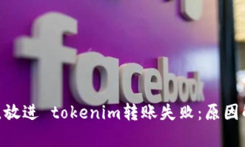 思考一个优质的，放进 tokenim转账失败：原因解析与解决方案 