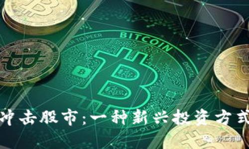 虚拟币冲击股市：一种新兴投资方式的崛起