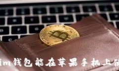   Tokenim钱包能在苹果手机上使用吗？