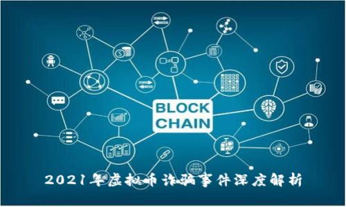 2021年虚拟币诈骗事件深度解析