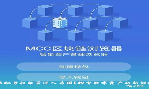 虚拟号段能否进入币圈？探索数字资产的新领域